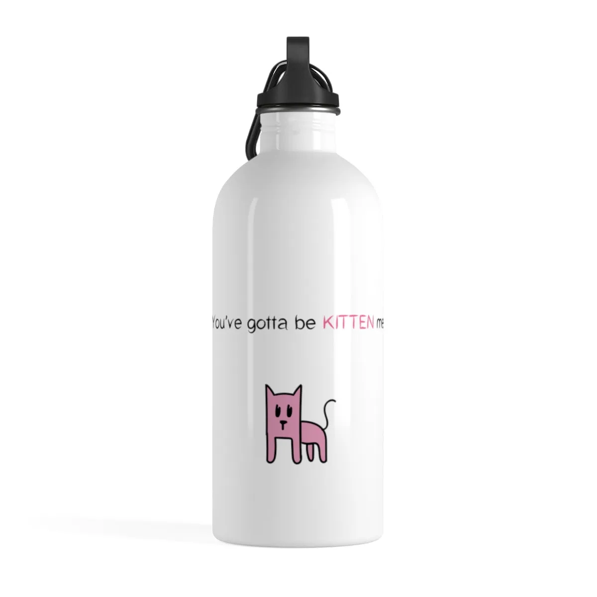 You've gotta be kitten me Stainless Steel Water Bottle