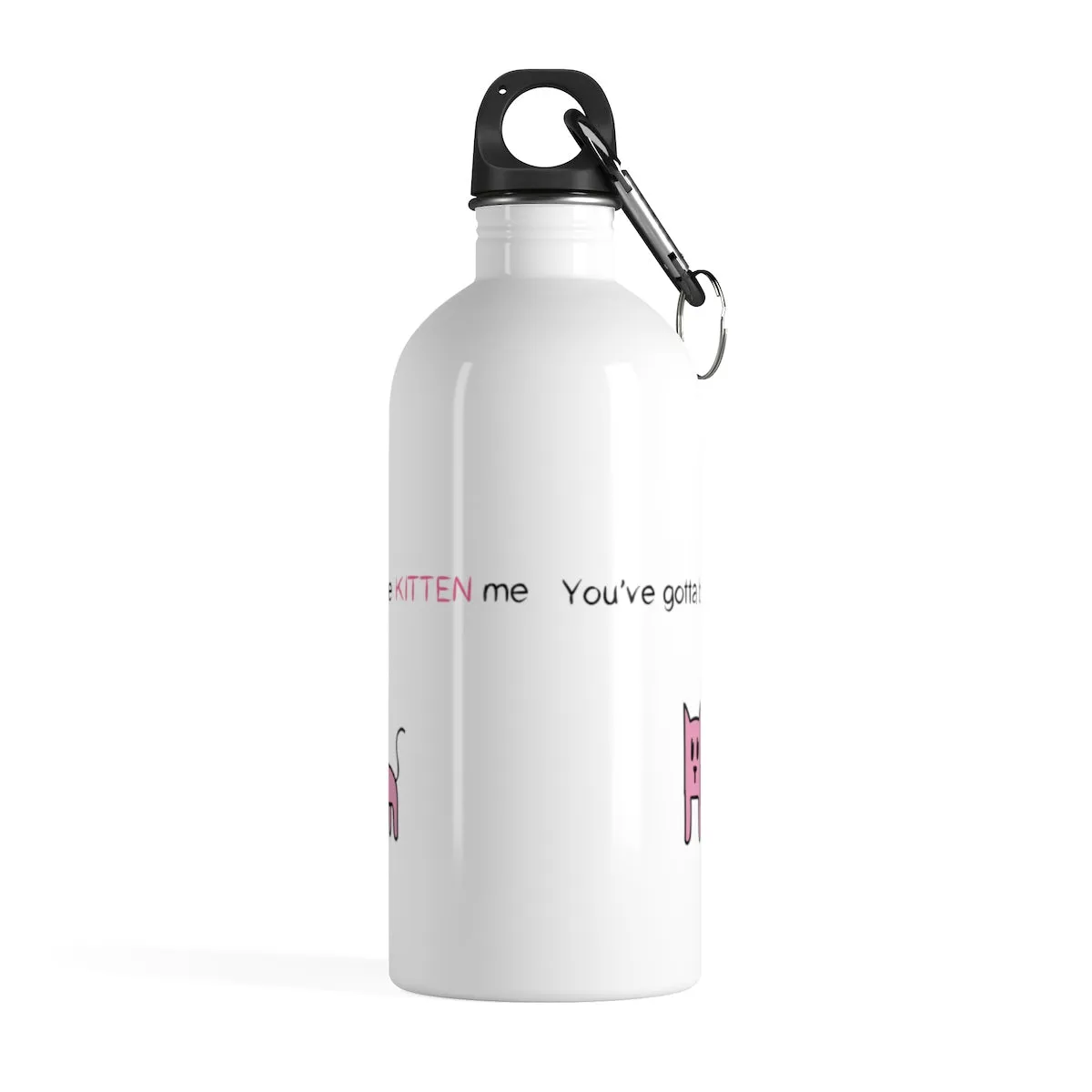 You've gotta be kitten me Stainless Steel Water Bottle